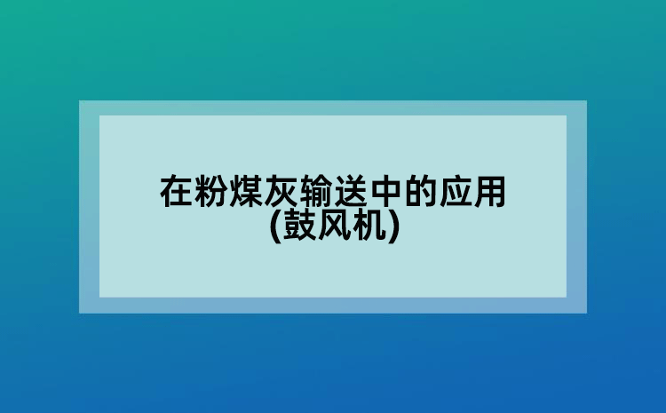 在粉煤灰輸送中的應用(鼓風機)