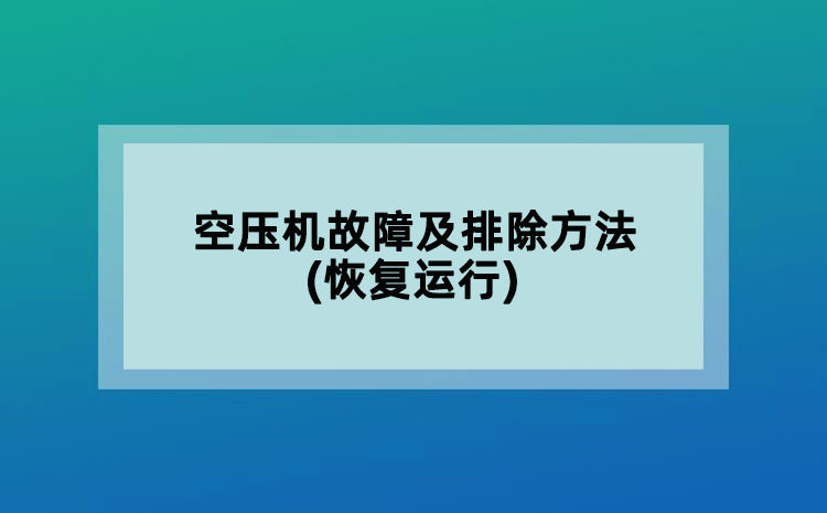 空壓機(jī)故障及排除方法(恢復(fù)運(yùn)行)